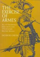 The Exercise of Armes All 117 Engravings from the Classic 17Th-Century Military Manual cover