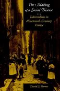 The Making of a Social Disease Tuberculosis in Nineteenth-Century France cover