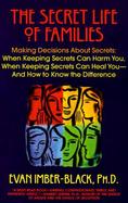 The Secret Life of Families Making Decisions About Secrets  When Keeping Secrets Can Harm You, When Keeping Secrets Can Heal You-And How to Know the D cover