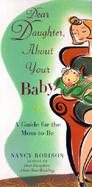 Dear Daughter, about Your Baby: A Guide for the Mom-To-Be cover