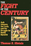 The Fight of the Century Jack Johnson, Joe Louis, and the Struggle for Racial Equality cover