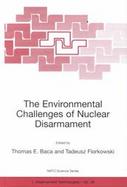 The Environmental Challenges of Nuclear Disarmament Proceedings of the NATO Advanced Research Workshop, Cracow, Poland, 9-13 November, 1998 cover