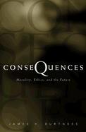 Consequences Morality, Ethics, and the Future cover