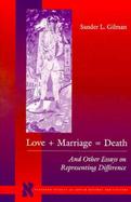Love + Marriage = Death And Other Essays on Representing Difference cover