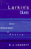 Larkin's Blues: Jazz, Popular Music, and Poetry cover