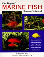 The Tropical Marine Fish Survival Manual A Comprehensive Family-By-Family Guide to Keeping Tropical Marine Aquarium Fish cover