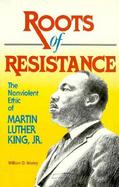 Roots of Resistance The Nonviolent Ethic of Martin Luther King, Jr. cover