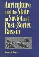 Agriculture and the State in Soviet and Post-Soviet Russia cover