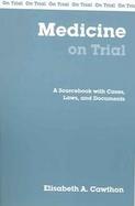 Medicine On Trial A Sourcebook With Cases, Laws, And Documents cover
