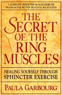 Secret of the Ring Muscles: Healing Yourself Through Sphincter Exercise cover