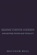 Seeing Things Hidden Apocalypse, Vision and Totality cover
