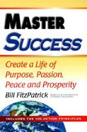 Master Success: Create a Life of Purpose, Passion, Peace and Prosperity cover