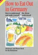 How to Eat Out in Germany, Austria and Switzerland How to Understand the Menu and Make Yourself Understood  Dictionary and Phrase Book for the Restaur cover