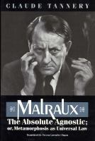 Malraux The Absolute Agnostic or Metamorphosis As Universal Law cover