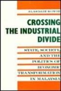 Crossing the Industrial Divide State, Society, and the Politics of Economic Transformation in Malaysia cover