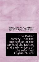 The Parker Society for the Publication of the Works of the Fathers and Early Writers of the Refor cover