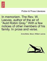 In Memoriam the Rev W Leeves, Author of the Air of Auld Robin Gray with a Few Notices of Other Members of His Family in Prose and Verse cover