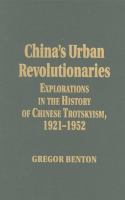 China's Urban Revolutionaries Explorations in the History of Chinese Trotskyism, 1921-1952 cover
