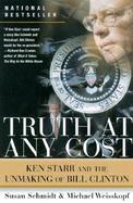 Truth at Any Cost: Ken Starr and the Unmaking of Bill Clinton cover