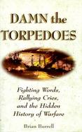Damn the Torpedoes: Fighting Words, Rallying Cries, and the Hidden History of Warfare cover