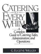 Catering to Every Whim A Complete Guide to Catering Sales, Administration, and Operations cover