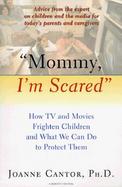 Mommy, I'm Scared How TV and Movies Frighten Children and What We Can Do to Protect Them cover