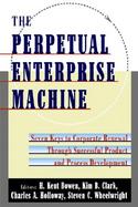 The Perpetual Enterprise Machine Seven Keys to Corporate Renewal Through Successful Product and Process Development cover
