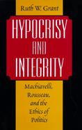 Hypocrisy and Integrity MacHiavelli, Rousseau, and the Ethics of Politics cover