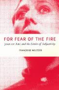 For Fear of the Fire Joan of Arc and the Limits of Subjectivity cover