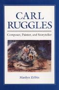 Carl Ruggles Composer, Painter, and Storyteller cover