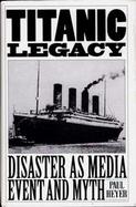 Titanic Legacy Disaster As Media Event and Myth cover