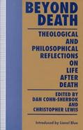 Beyond Death: Theological and Philosphical Reflections on Life After Death cover