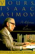 Yours, Isaac Asimov: A Lifetime of Letters cover