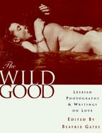 The Wild Good: Lesbian Photographs and Writings on Love cover