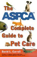 The Aspca Complete Guide to Pet Care cover