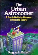 The Urban Astronomer: A Practical Guide for Observers in Cities and Suburbs cover