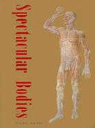 Spectacular Bodies The Art and Science of the Human Body from Leonardo to Now cover