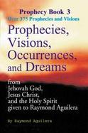 Prophecies, Visions, Occurrences, and Dreams From Jehovah God, Jesus Christ, and the Holy Spirit Given to Raymond Aguilera, Book 3 cover