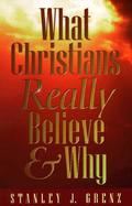 What Christians Really Believe & Why cover