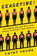 Ceasefire!: Why Women and Men Must Join Forces to Achieve True Equality cover