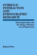Symbolic Interaction and Ethnographic Research Intersubjectivity and the Study of Human Lived Experience cover