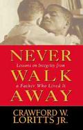 Never Walk Away Lessons on Integrity from a Father Who Lived It cover