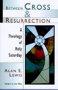 Between Cross and Resurrection A Theology of Holy Saturday cover
