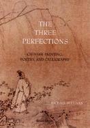 The Three Perfections Chinese Painting, Poetry, and Calligraphy cover