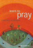 Learn to Pray A Practical Guide to Faith and Inspiration cover