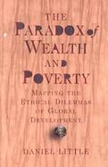 The Paradox of Wealth and Poverty Mapping the Ethical Dilemmas of Global Development cover