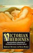 Victorian Heroines Representations of Femininity in Nineteenth-Century Literature and Art cover