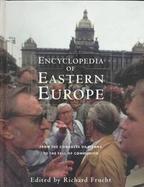 The Encyclopedia of Eastern Europe From the Congress of Vienna to the Fall of Communism cover