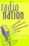Radio Nation Communication, Popular Culture, and Nationalism in Mexico, 1920-1950 cover