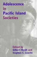 Adolescence in the Pacific Island Societies Edited by Gilbert Herdt and Stephen C. Leavitt cover
